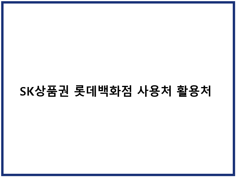 SK상품권 롯데백화점 사용처 활용처 제약사항