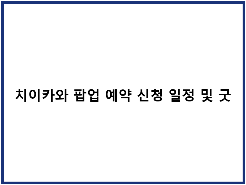 치이카와 팝업 예약 신청 일정 및 굿즈 구매 안내