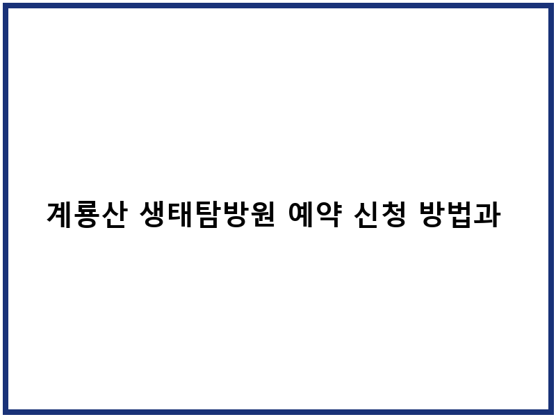 계룡산 생태탐방원 예약 신청 방법과 숙소 선택 가이드