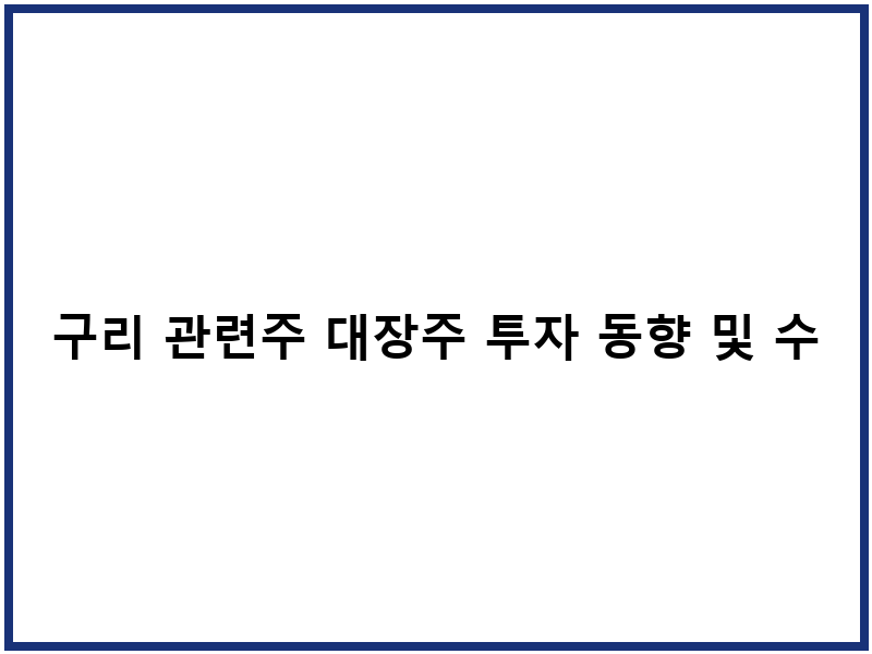 구리 관련주 대장주 투자 동향 및 수익 구조
